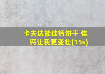 卡夫达能佳钙饼干 佳钙让我更变壮(15s)